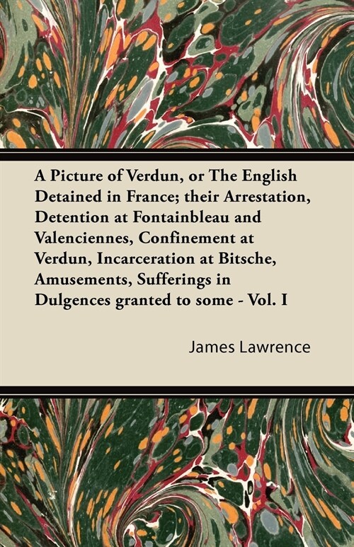 A Picture of Verdun, or the English Detained in France; Their Arrestation, Detention at Fontainbleau and Valenciennes, Confinement at Verdun, Incarc (Paperback)