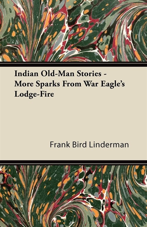 Indian Old-Man Stories - More Sparks from War Eagles Lodge-Fire (Paperback)