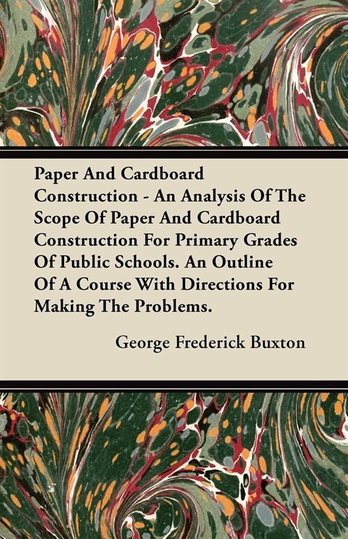 Paper And Cardboard Construction - An Analysis Of The Scope Of Paper And Cardboard Construction For Primary Grades Of Public Schools. An Outline Of A  (Paperback)