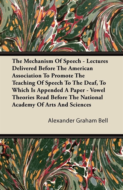 The Mechanism Of Speech - Lectures Delivered Before The American Association To Promote The Teaching Of Speech To The Deaf, To Which Is Appended A Pap (Paperback)