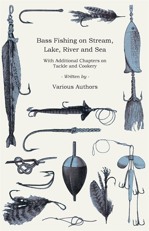 Bass Fishing on Stream, Lake, River and Sea - With Additional Chapters on Tackle and Cookery (Paperback)