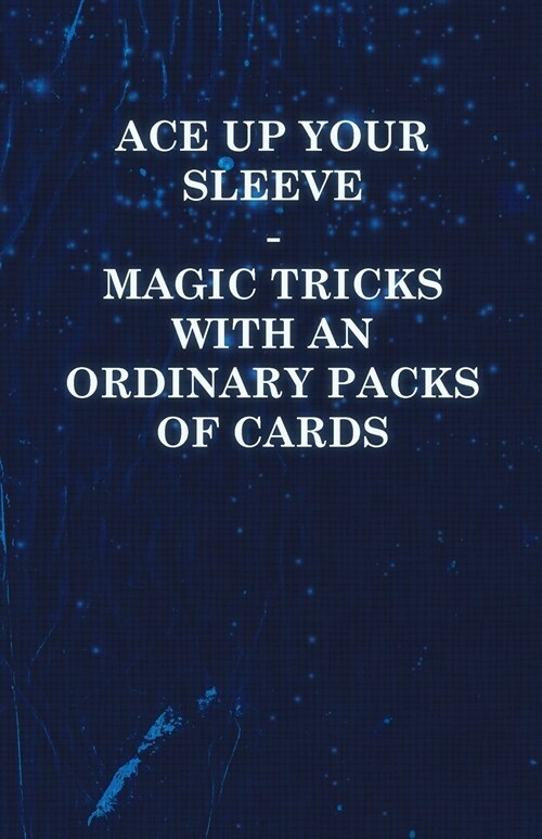 Ace Up Your Sleeve - Magic Tricks with an Ordinary Packs of Cards (Paperback)