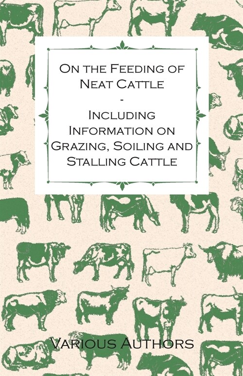 On the Feeding of Neat Cattle - Including Information on Grazing, Soiling and Stalling Cattle (Paperback)