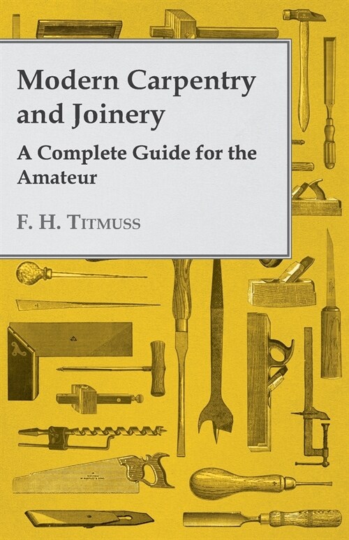 Modern Carpentry and Joinery - A Complete Guide for the Amateur (Paperback)
