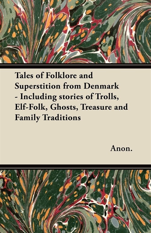 Tales of Folklore and Superstition from Denmark - Including stories of Trolls, Elf-Folk, Ghosts, Treasure and Family Traditions;Including stories of T (Paperback)