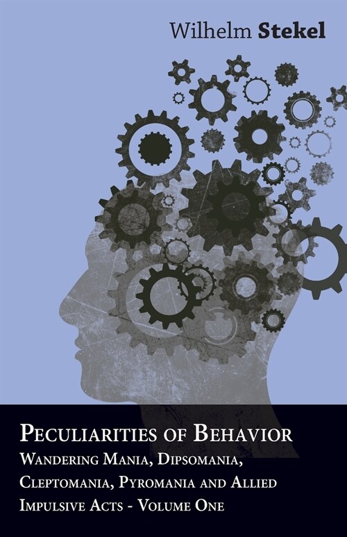 Peculiarities of Behavior - Wandering Mania, Dipsomania, Cleptomania, Pyromania and Allied Impulsive Acts. (Paperback)
