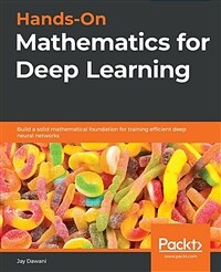 Hands-on mathematics for deep learning : build a solid mathematical foundation for training efficient deep neural networks