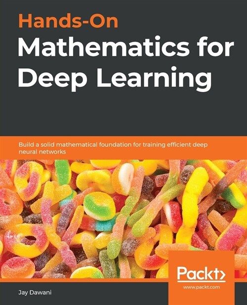 Hands-On Mathematics for Deep Learning : Build a solid mathematical foundation for training efficient deep neural networks (Paperback)