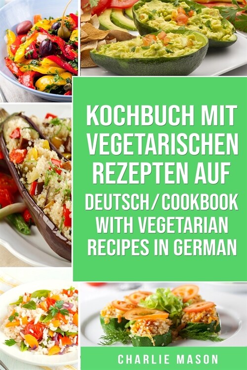Kochbuch Mit Vegetarischen Rezepten Auf Deutsch/ Cookbook With Vegetarian Recipes in German (Paperback)