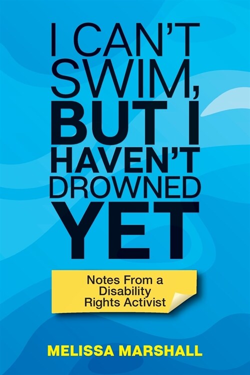 I Cant Swim, But I Havent Drowned Yet Notes From a Disability Rights Activist (Paperback)