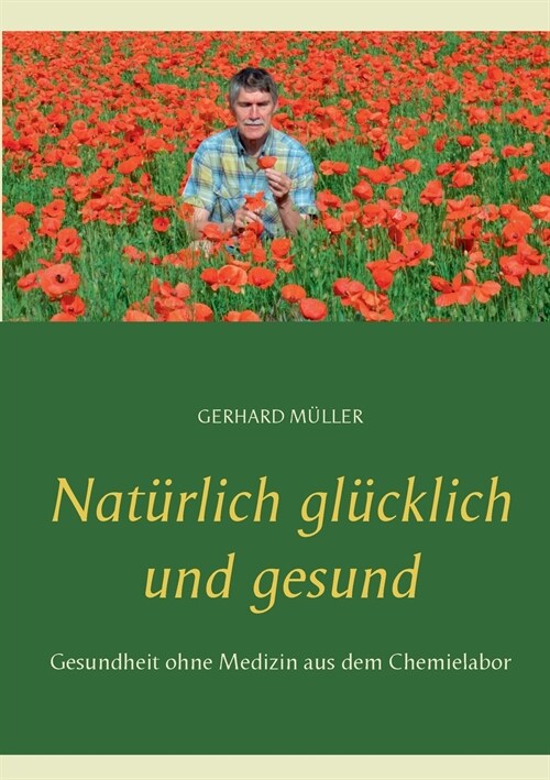 Nat?lich gl?klich und gesund: Gesundheit ohne Medizin aus dem Chemielabor (Paperback)