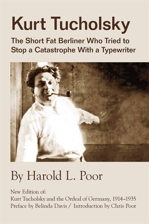 Kurt Tucholsky: The Short Fat Berliner Who Tried to Stop A Catastrophe With A Typewriter (Paperback)