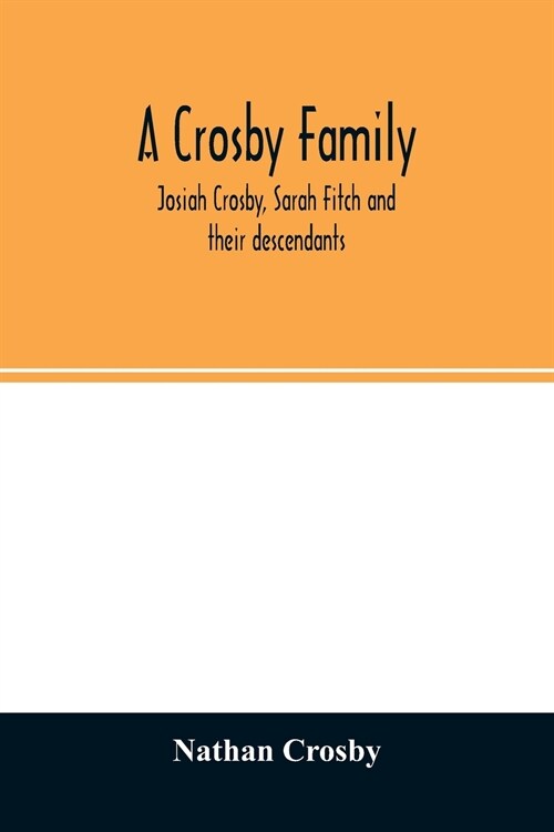 A Crosby family. Josiah Crosby, Sarah Fitch and their descendants (Paperback)