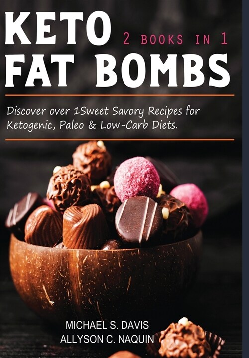 Keto Fat Bombs - 2 books in 1: Discover over 100 Sweet & Savory Recipes for Ketogenic, Paleo & Low-Carb Diets. (Hardcover)