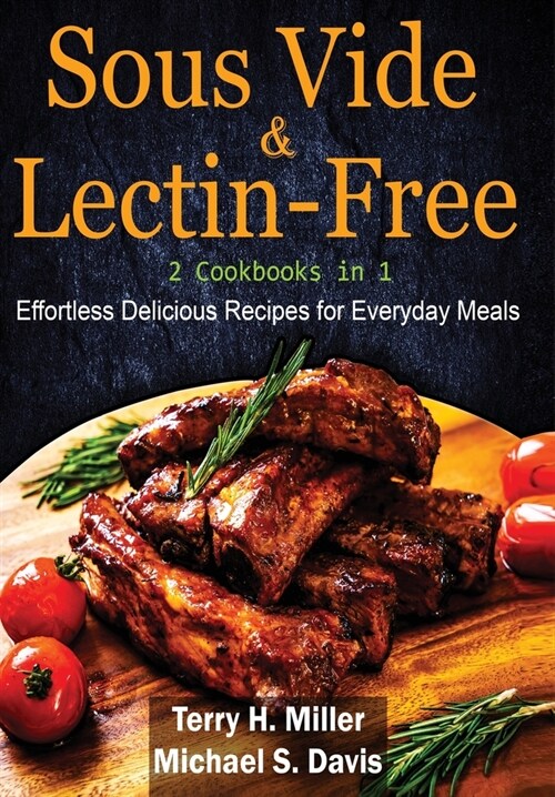 Sous Vide & Lectin-Free - 2 Cookbooks in 1: Effortless Delicious Recipes for Everyday Meals. (Hardcover)