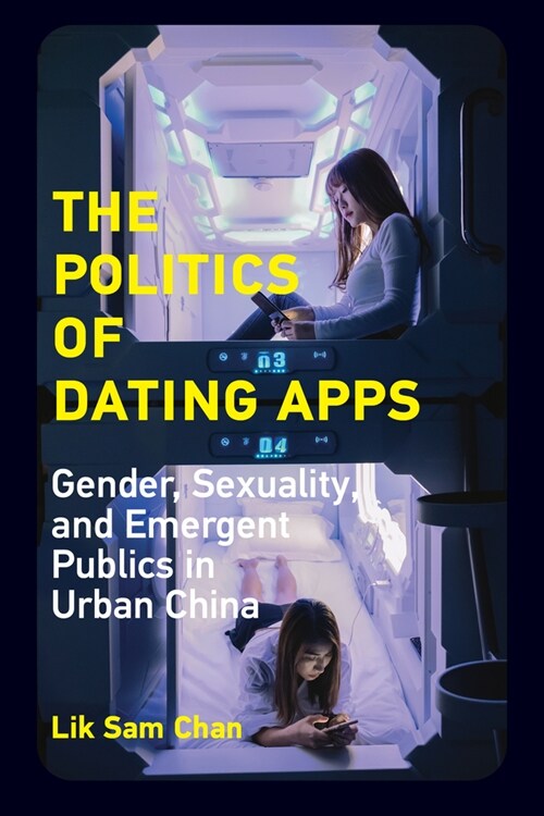 The Politics of Dating Apps: Gender, Sexuality, and Emergent Publics in Urban China (Paperback)
