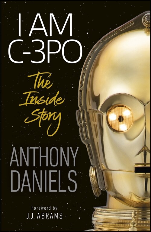 I Am C-3PO - The Inside Story: Foreword by J.J. Abrams (Paperback)