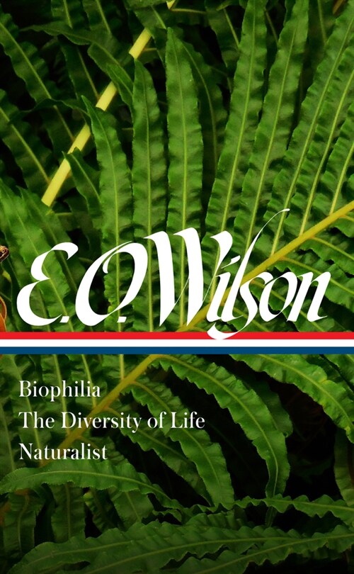 E. O. Wilson: Biophilia, The Diversity of Life, Naturalist (LOA #340) (Hardcover)