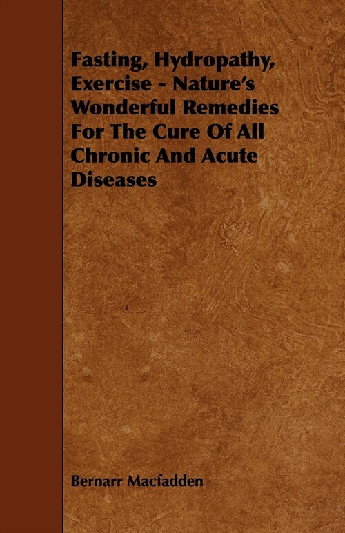 Fasting, Hydropathy, Exercise - Natures Wonderful Remedies for the Cure of All Chronic and Acute Diseases (Paperback)
