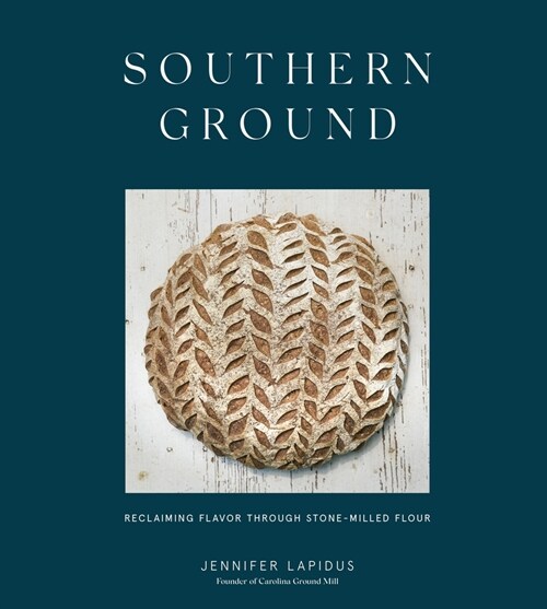 Southern Ground: Reclaiming Flavor Through Stone-Milled Flour [A Baking Book] (Hardcover)