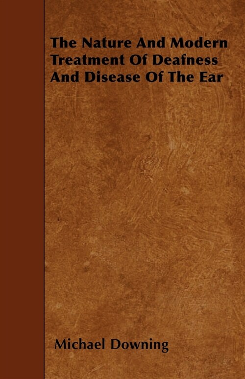 The Nature and Modern Treatment of Deafness and Disease of the Ear (Paperback)