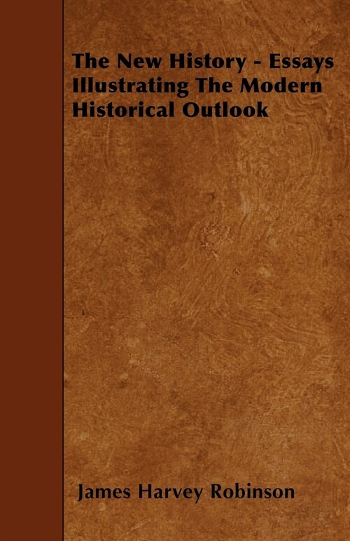 The New History - Essays Illustrating The Modern Historical Outlook (Paperback)