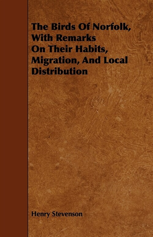 The Birds of Norfolk, with Remarks on Their Habits, Migration, and Local Distribution (Paperback)