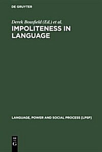Impoliteness in Language: Studies on Its Interplay with Power in Theory and Practice (Hardcover)