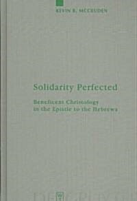 Solidarity Perfected: Beneficent Christology in the Epistle to the Hebrews (Hardcover)