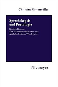 Sprachskepsis Und Poetologie: Goethes Romane Die Wahlverwandtschaften Und Wilhelm Meisters Wanderjahre (Paperback)