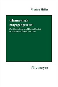 Harmonisch Entgegengesetzt: Zur Darstellung Und Darstellbarkeit in H?derlins Poetik Um 1800 (Paperback)
