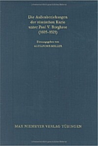 Die Au?nbeziehungen der r?ischen Kurie unter Paul V. Borghese (1605-1621) (Hardcover)