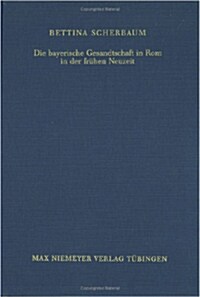 Die bayerische Gesandtschaft in Rom in der fr?en Neuzeit = The Bavarian Legation in Rome in the Early Modern Age (Hardcover)