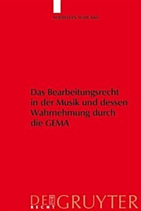 Das Bearbeitungsrecht in Der Musik Und Dessen Wahrnehmung Durch Die Gema (Hardcover)