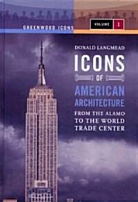 Icons of American Architecture [2 Volumes]: From the Alamo to the World Trade Center (Hardcover)