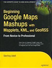 Beginning Google Maps Mashups with Mapplets, KML, and GeoRSS: From Novice to Professional (Paperback)