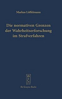 Die normativen Grenzen der Wahrheitserforschung im Strafverfahren (Hardcover)