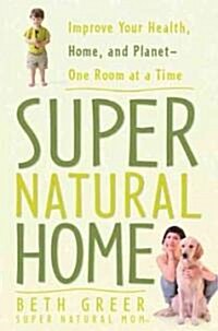 Super Natural Home: Improve Your Health, Home, and Planet--One Room at a Time (Paperback)