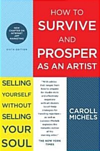 How to Survive and Prosper as an Artist: Selling Yourself Without Selling Your Soul (Paperback, 6)
