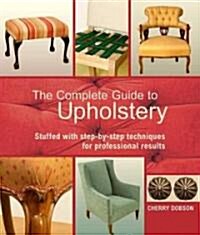 The Complete Guide to Upholstery: Stuffed with Step-By-Step Techniques for Professional Results (Paperback)