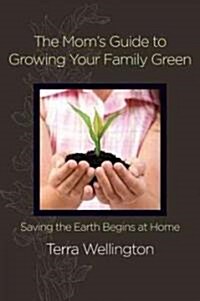 The Moms Guide to Growing Your Family Green (Paperback, 1st, Original)