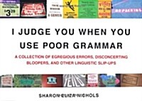 I Judge You When You Use Poor Grammar: A Collection of Egregious Errors, Disconcerting Bloopers, and Other Linguistic Slip-Ups (Paperback)