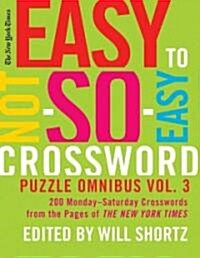 The New York Times Easy to Not-So-Easy Crossword Puzzle Omnibus Volume 3: 200 Monday--Saturday Crosswords from the Pages of the New York Times (Paperback)