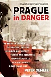 Prague in Danger: The Years of German Occupation, 1939-45: Memories and History, Terror and Resistance, Theater and Jazz, Film and Poetr (Paperback)