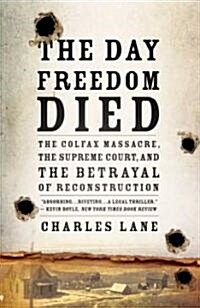 The Day Freedom Died: The Colfax Massacre, the Supreme Court, and the Betrayal of Reconstruction (Paperback)