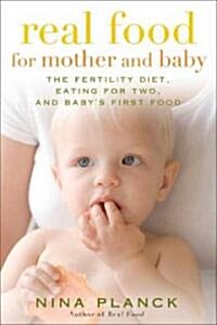 Real Food for Mother and Baby: The Fertility Diet, Eating for Two, and Babys First Foods (Paperback)