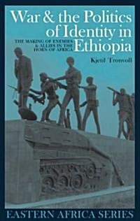 War & the Politics of Identity in Ethiopia: Making Enemies & Allies in the Horn of Africa (Hardcover)