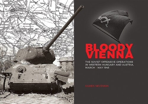 Bloody Vienna: The Soviet Offensive Operations in Western Hungary and Austria, March-May 1945 (Hardcover)