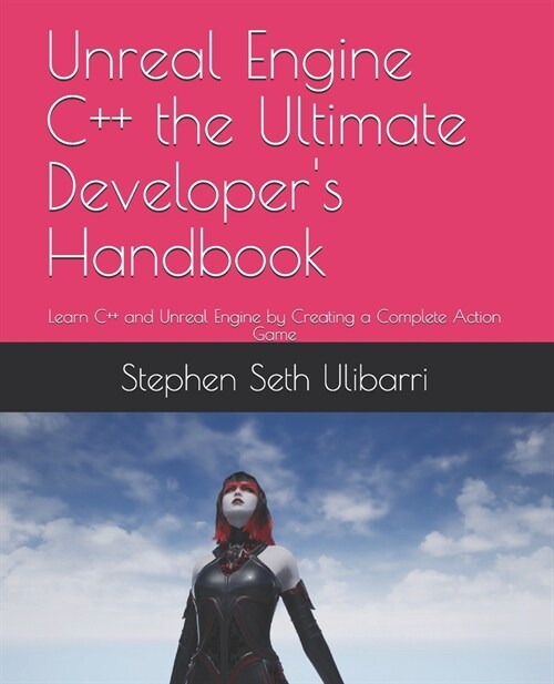Unreal Engine C++ the Ultimate Developers Handbook: Learn C++ and Unreal Engine by Creating a Complete Action Game (Paperback)