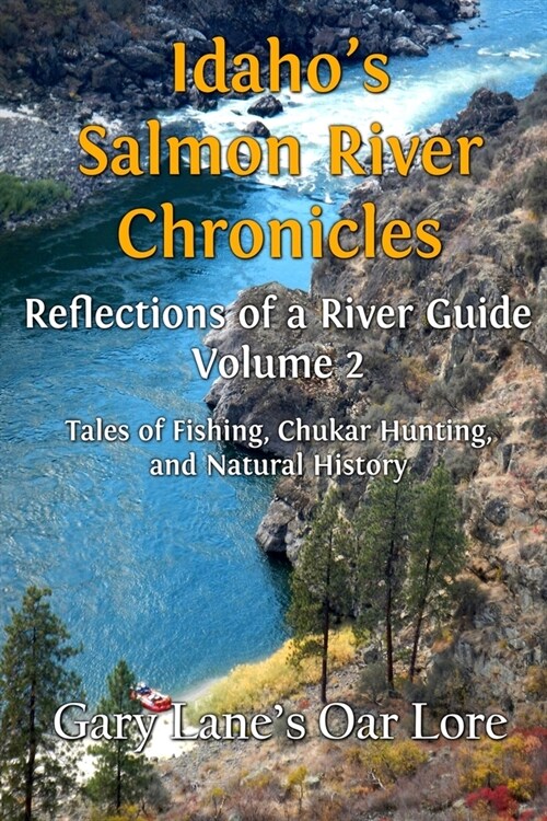 Idahos Salmon River Chronicles Reflection of a River Guide: Tales of Fishing, Chukar Hunting, and Natural History - Gary Lanes Oar Lore (Paperback)